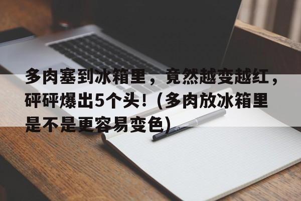 多肉塞到冰箱里，竟然越变越红，砰砰爆出5个头！(多肉放冰箱里是不是更容易变色)