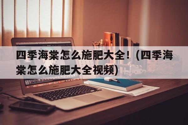 四季海棠怎么施肥大全！(四季海棠怎么施肥大全视频)