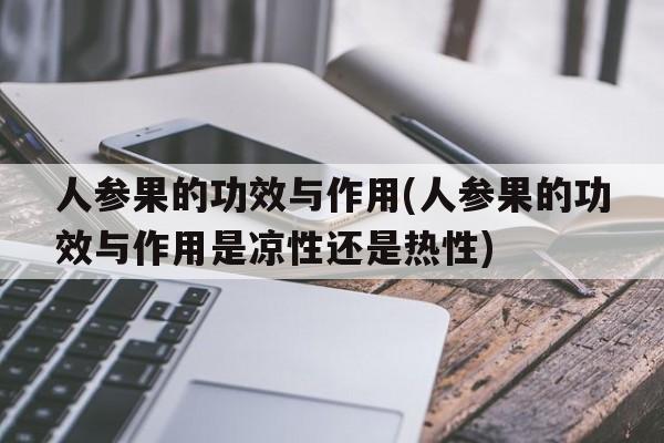 人参果的功效与作用(人参果的功效与作用是凉性还是热性)