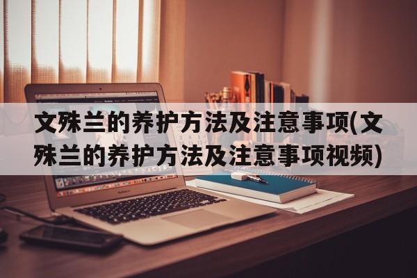 文殊兰的养护方法及注意事项(文殊兰的养护方法及注意事项视频)