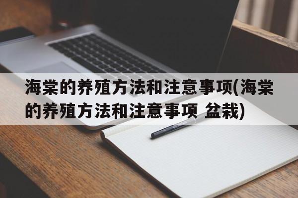 海棠的养殖方法和注意事项(海棠的养殖方法和注意事项 盆栽)