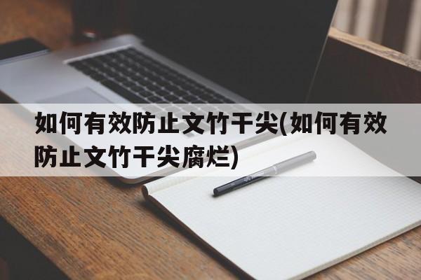 如何有效防止文竹干尖(如何有效防止文竹干尖腐烂)