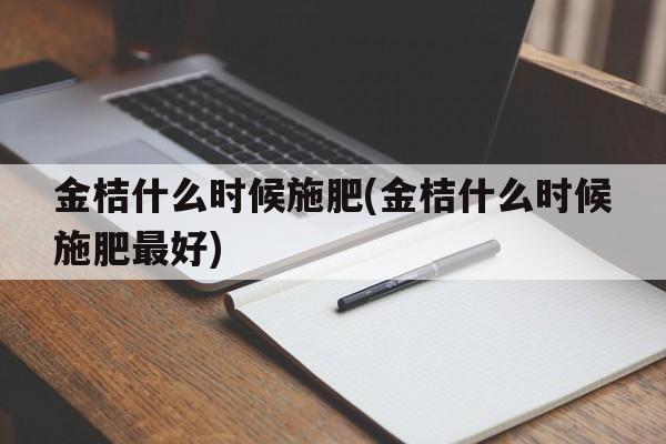 金桔什么时候施肥(金桔什么时候施肥最好)