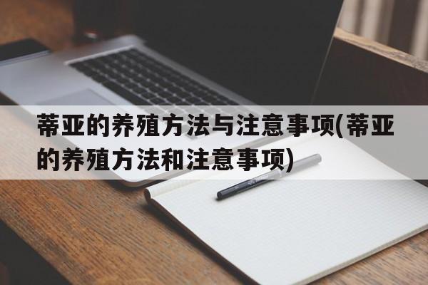 蒂亚的养殖方法与注意事项(蒂亚的养殖方法和注意事项)