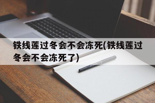 铁线莲过冬会不会冻死(铁线莲过冬会不会冻死了)