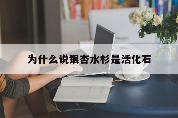 为什么说银杏水杉是活化石