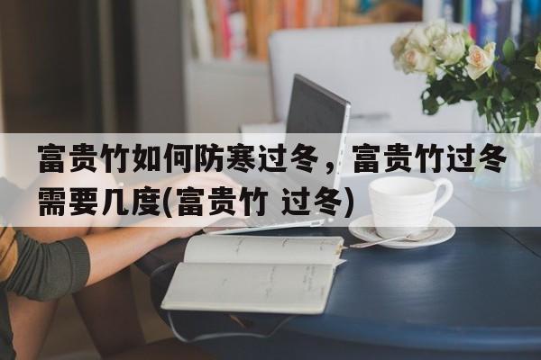 富贵竹如何防寒过冬，富贵竹过冬需要几度(富贵竹 过冬)